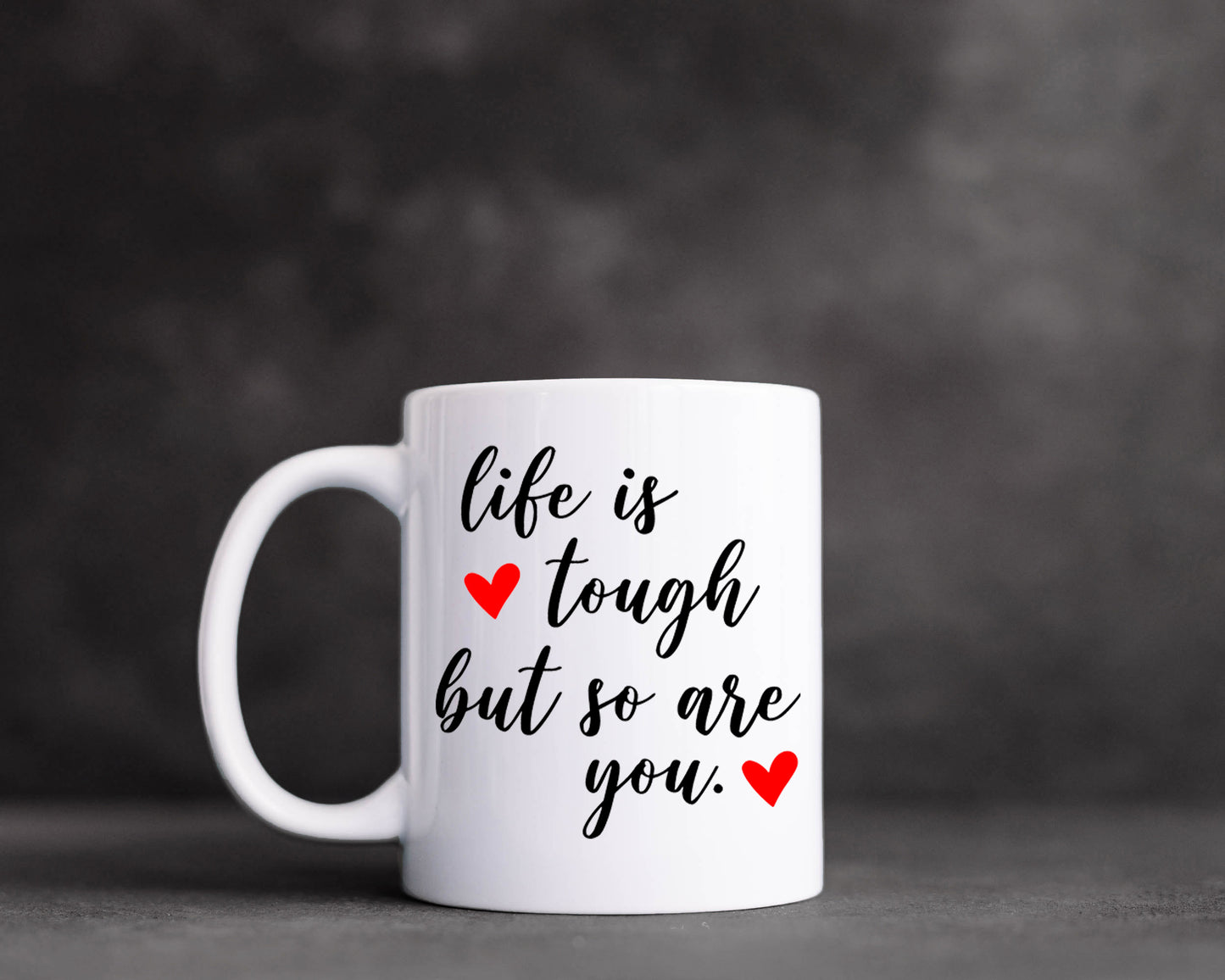 Life is Tough But So Are You Mug